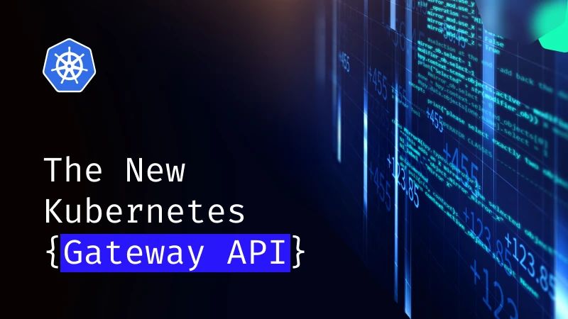 Gateway API : 在 Kubernetes 网络中掀起一场革命